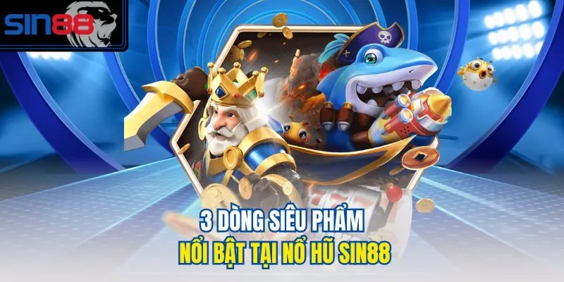 3 dòng siêu phẩm nổi bật tại Nổ hũ SIN88