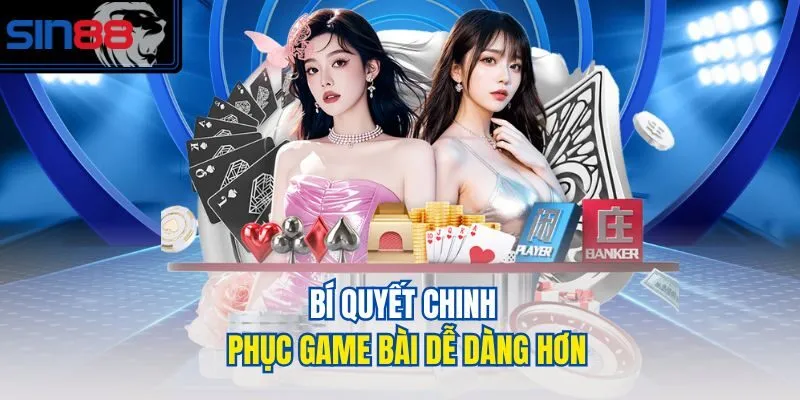 Bí quyết chinh phục game bài dễ dàng hơn