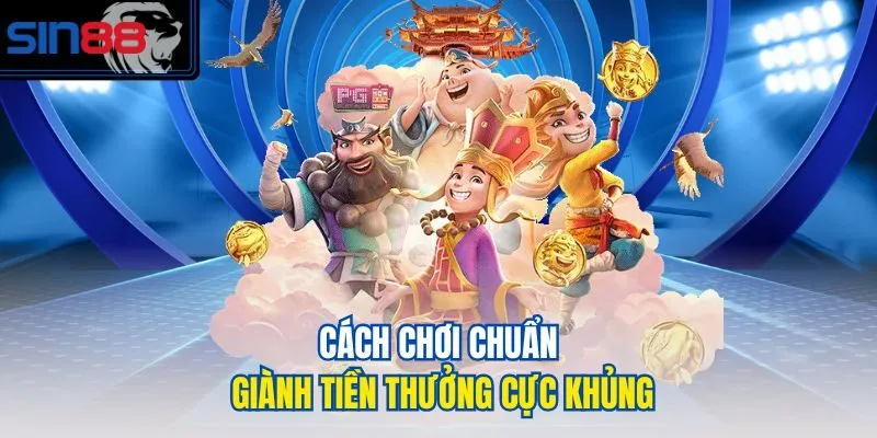 Cách chơi chuẩn giành tiền thưởng cực khủng