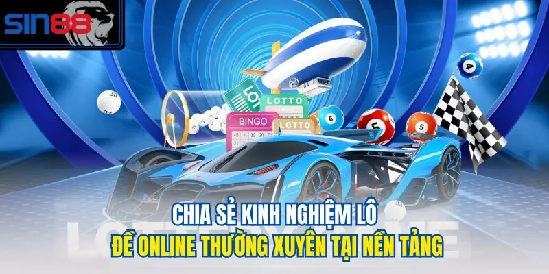 Chia sẻ kinh nghiệm lô đề online thường xuyên tại nền tảng