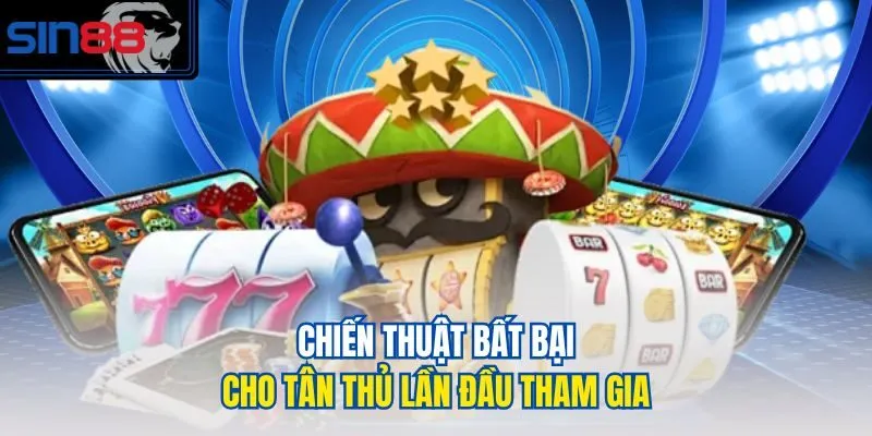 Chiến thuật bất bại cho tân thủ lần đầu tham gia