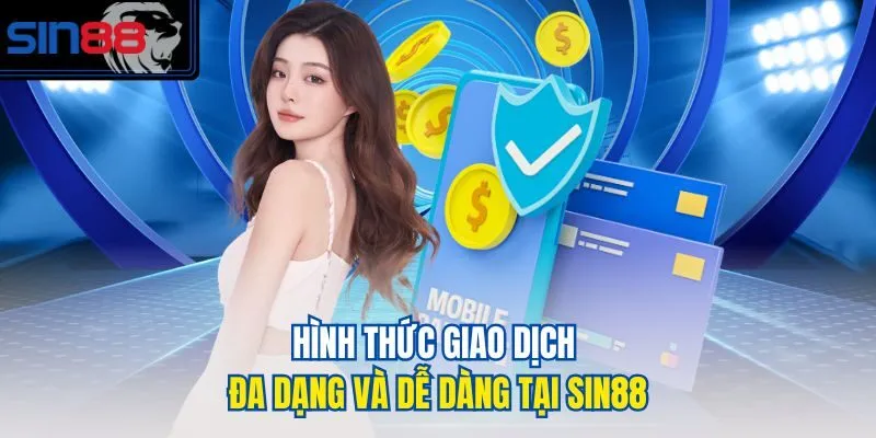 Hình thức giao dịch đa dạng và dễ dàng tại SIN88