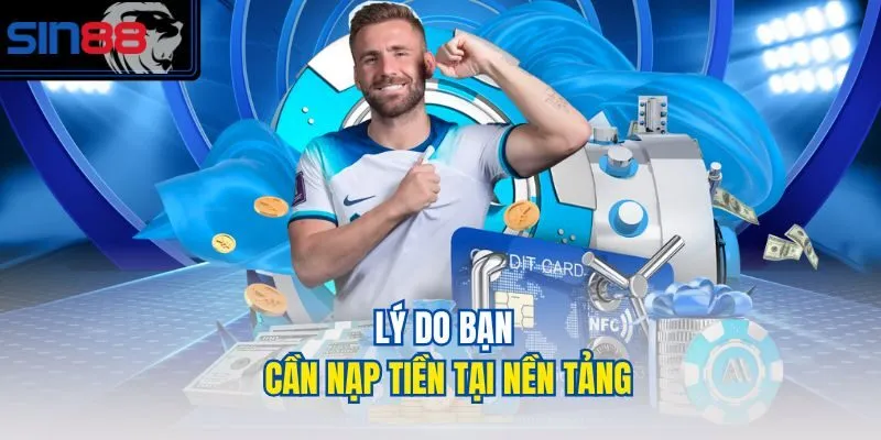 Lý do bạn cần nạp tiền tại nền tảng