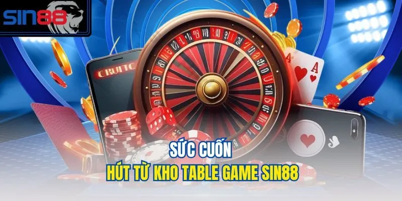 Sức cuốn hút từ kho table game Sin88