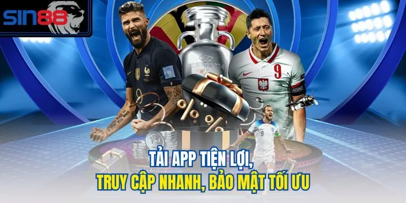 Tải app tiện lợi, truy cập nhanh, bảo mật tối ưu