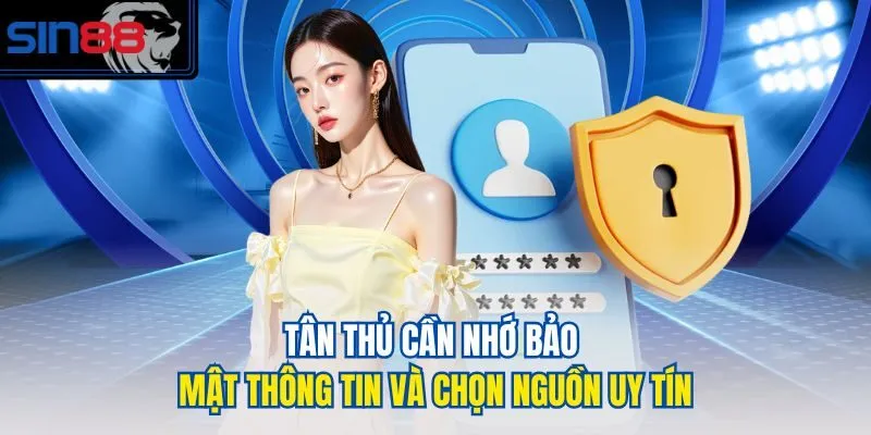 Tân thủ cần nhớ bảo mật thông tin và chọn nguồn uy tín