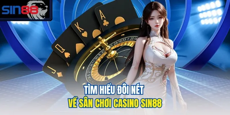 Tìm hiểu đôi nét về sân chơi Casino SIN88