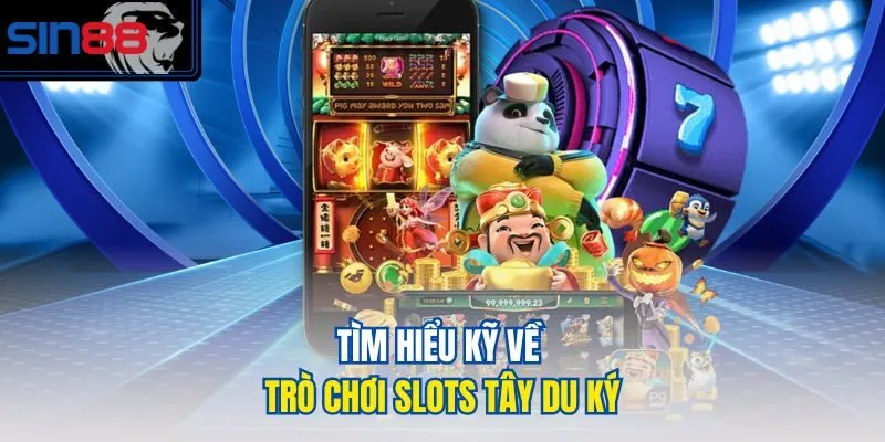 Tìm hiểu kỹ về trò chơi slots Tây Du Ký