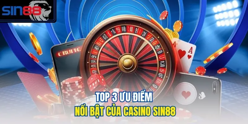 Top 3 ưu điểm nổi bật của Casino SIN88