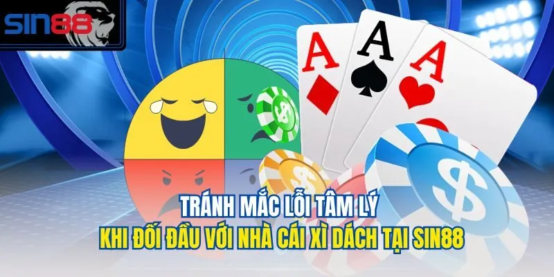 Tránh mắc lỗi tâm lý khi đối đầu với nhà cái Xì Dách tại SIN88